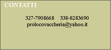 Casella di testo:   CONTATTI    327-7908668    338-8283690   prolocovaccheria@yahoo.it